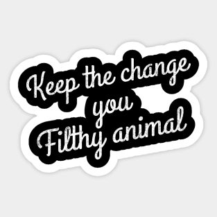 Keep the change you filthy animal Sticker